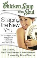 Chicken Soup for the Soul: Shaping the New You: 101 Encouraging Stories about Dieting and Fitness... and Finding What Wo di Jack Canfield, Mark Victor Hansen, Amy Newmark edito da CHICKEN SOUP FOR THE SOUL
