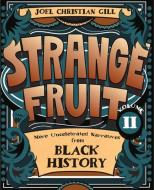 Strange Fruit, Volume II: More Uncelebrated Narratives from Black History di Joel Christian Gill edito da FULCRUM PUB