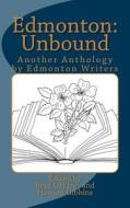 Edmonton: Unbound: Another Anthology by Edmonton Writers di Brad Oh Inc edito da Createspace Independent Publishing Platform