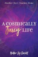 A Cosmically Juicy Life di Heather Bassett edito da Createspace Independent Publishing Platform