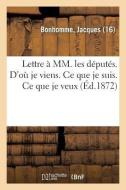 Lettre MM. Les D put s. d'O Je Viens. Ce Que Je Suis. Ce Que Je Veux di Bonhomme-J edito da Hachette Livre - BNF