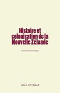 Histoire et colonisation de la Nouvelle Zélande di Louis Reybaud edito da LIGHTNING SOURCE INC