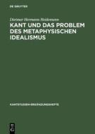 Kant Und Das Problem Des Metaphysischen Idealismus di Dietmar Hermann Heidemann edito da Walter de Gruyter