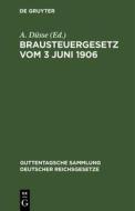 Brausteuergesetz vom 3 Juni 1906 edito da De Gruyter