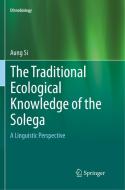 The Traditional Ecological Knowledge of the Solega di Aung Si edito da Springer International Publishing