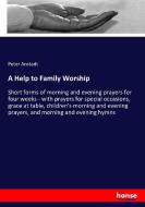 A Help to Family Worship di Peter Anstadt edito da hansebooks
