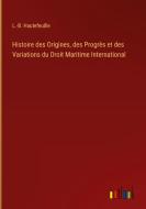Histoire des Origines, des Progrès et des Variations du Droit Maritime International di L. -B. Hautefeuille edito da Outlook Verlag