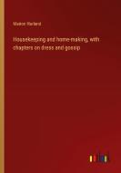 Housekeeping and home-making, with chapters on dress and gossip di Marion Harland edito da Outlook Verlag