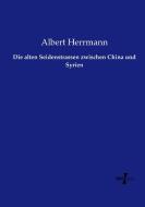 Die alten Seidenstrassen zwischen China und Syrien di Albert Herrmann edito da Vero Verlag