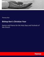 Bishop Ken's Christian Year di Thomas Ken edito da hansebooks