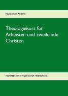 Theologiekurs für Atheisten und zweifelnde Christen di Hansjürgen Knoche edito da Books on Demand