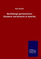 Nachklänge germanischen Glaubens und Brauchs in Amerika di Karl Knortz edito da TP Verone Publishing