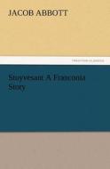 Stuyvesant A Franconia Story di Jacob Abbott edito da TREDITION CLASSICS