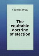 The Equitable Doctrine Of Election di George Serrell edito da Book On Demand Ltd.