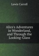 Alice's Adventures In Wonderland, And Through The Looking-glass di Lewis Carroll edito da Book On Demand Ltd.