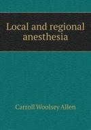Local And Regional Anesthesia di Carroll Woolsey Allen edito da Book On Demand Ltd.