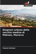 Diagnosi urbana della vecchia medina di Meknes, Marocco di Yousra Anrhour edito da Edizioni Sapienza