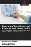 Ligation of Rectal Mucosal Prolapse and Hemorrhoids di Nielvis Deisy Padron, Andres Ameneiro, Adriana Ameneiro edito da Our Knowledge Publishing
