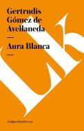 Aura Blanca di Gertrudis Gomez De Avellaneda edito da LINKGUA EDICIONES