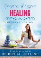 Learn to give Healing di Helena Lindblom edito da Books on Demand