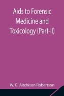 Aids to Forensic Medicine and Toxicology (Part-II) di W. G. Aitchison Robertson edito da Alpha Editions