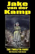 The Twelfth Fairy (Old Stories Told Anew) di Jake Van Der Kamp edito da CHAMELEON PR LTD
