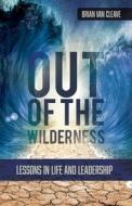 Out of the Wilderness: Lessons in Life and Leadership di Brian van Cleave edito da TRILOGY CHRISTIAN PUB