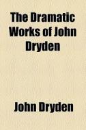 The Dramatic Works Of John Dryden (1882) di John Dryden edito da General Books Llc