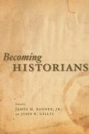 Becoming Historians di Jr. Banner edito da UNIV OF CHICAGO PR