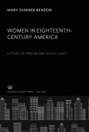 Women in Eighteenth-Century America. a Study of Opinion and Social Usage di Mary Sumner Benson edito da Columbia University Press