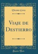 Viaje de Destierro (Classic Reprint) di Vicente Grez edito da Forgotten Books