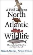 A Field Guide to North Atlantic Wildlife - Marine Mammals, Seabirds, Fish and Other Sealife di Noble S. Proctor edito da Yale University Press