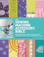 The Sewing Machine Accessory Bible: Get the Most Out of Your Machine---From Using Basic Feet to Mastering Specialty Feet di Wendy Gardiner, Lorna Knight edito da GRIFFIN