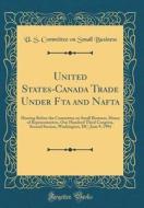 United States-Canada Trade Under Fta and NAFTA: Hearing Before the Committee on Small Business, House of Representatives, One Hundred Third Congress, di U. S. Committee on Small Business edito da Forgotten Books