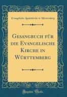 Gesangbuch Fur Die Evangelische Kirche in Wurttemberg (Classic Reprint) di Evangelische Landeskirche Wurttemberg edito da Forgotten Books