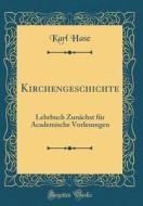 Kirchengeschichte: Lehrbuch Zunachst Fur Academische Vorlesungen (Classic Reprint) di Karl Hase edito da Forgotten Books