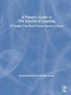 A Parent's Guide To The Science Of Learning di Edward Watson, Bradley Busch edito da Taylor & Francis Ltd