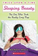 Sleeping Beauty, the One Who Took the Really Long Nap: A Wish Novel (Twice Upon a Time #2) di Wendy Mass edito da Scholastic Inc.