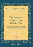 The Fisheries Exhibition Literature, Vol. 6: Conferences Part III.; Fish Diseases; The Culture of Salmonidæ and the Acclimatization of Fish; The Herri di International Fisheries Exhibition edito da Forgotten Books