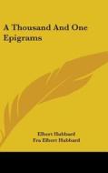 A Thousand And One Epigrams di ELBERT HUBBARD edito da Kessinger Publishing
