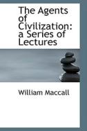 The Agents Of Civilization di William Maccall edito da Bibliolife