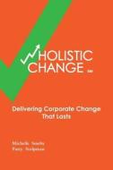 Wholistic Change: Delivering Corporate Change That Lasts di Michelle Smeby, Patty Stolpman edito da Wholistic Change