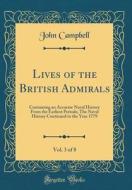 Lives of the British Admirals, Vol. 3 of 8: Containing an Accurate Naval History from the Earliest Periods; The Naval History Continued to the Year 17 di John Campbell edito da Forgotten Books