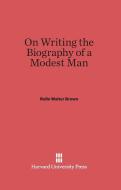 On Writing the Biography of a Modest Man di Rollo Walter Brown edito da Harvard University Press
