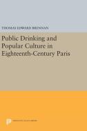 Public Drinking and Popular Culture in Eighteenth-Century Paris di Thomas Edward Brennan edito da Princeton University Press