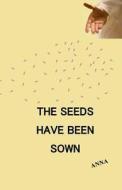 The Seeds Have Been Sown di Anna edito da Sandra Bernath