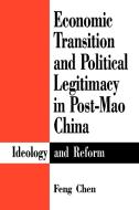 Economic Transition and Political Legitimacy in Post-Mao China: Ideology and Reform di Feng Chen edito da STATE UNIV OF NEW YORK PR