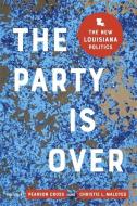 The Party Is Over di Jeremy Alford, Stephen Barnes, Mark Davis, Chase Edwards, Beverly Moore Haydel, Michael Henderson, Mirya Holman, Michelle N. Jeanis edito da Louisiana State University Press