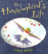 It's a Hummingbird's Life di Irene Kelly edito da Holiday House