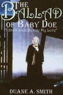 The Ballad of Baby Doe: I Shall Walk Beside My Love di Duane A. Smith edito da University Press of Colorado